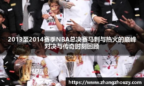 2013至2014赛季NBA总决赛马刺与热火的巅峰对决与传奇时刻回顾
