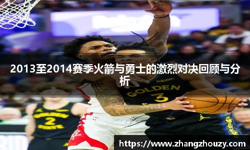 2013至2014赛季火箭与勇士的激烈对决回顾与分析