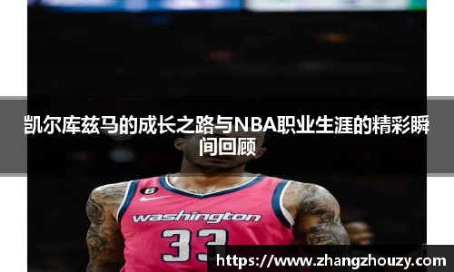 凯尔库兹马的成长之路与NBA职业生涯的精彩瞬间回顾