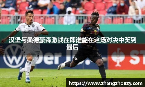 汉堡与桑德豪森激战在即谁能在这场对决中笑到最后
