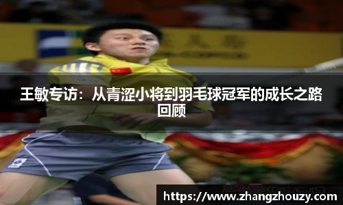 王敏专访：从青涩小将到羽毛球冠军的成长之路回顾