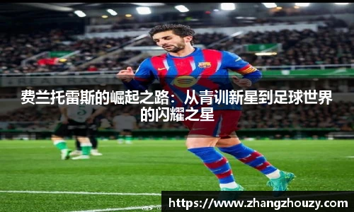 费兰托雷斯的崛起之路：从青训新星到足球世界的闪耀之星