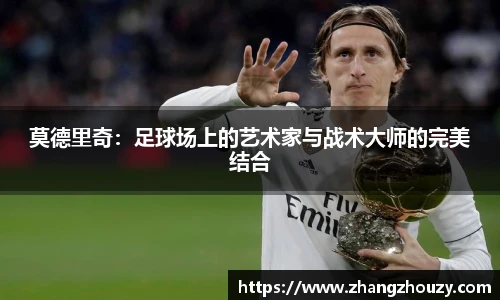 莫德里奇：足球场上的艺术家与战术大师的完美结合