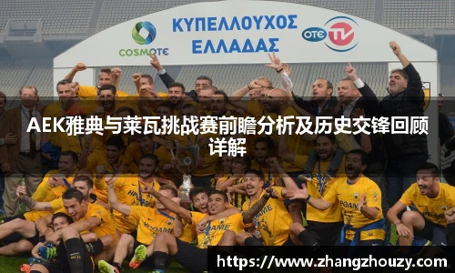 威廉体育AEK雅典与莱瓦挑战赛前瞻分析及历史交锋回顾详解